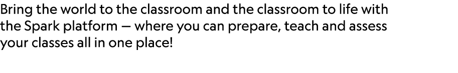 Bring the world to the classroom and the classroom to life with the Spark platform — where you can prepare, teach and...