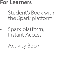 For Learners Student’s Book with the Spark platform Spark platform, Instant Access Activity Book 