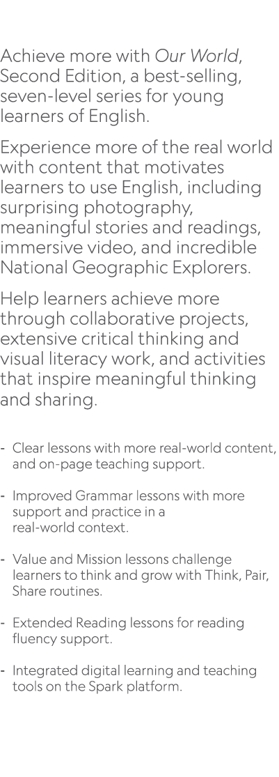  Achieve more with Our World, Second Edition, a best selling, seven level series for young learners of English. Exper...