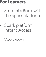 For Learners Student’s Book with the Spark platform Spark platform, Instant Access Workbook 