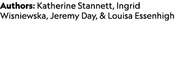 Authors: Katherine Stannett, Ingrid Wisniewska, Jeremy Day, & Louisa Essenhigh 