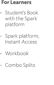  For Learners Student’s Book with the Spark platform Spark platform, Instant Access Workbook Combo Splits 