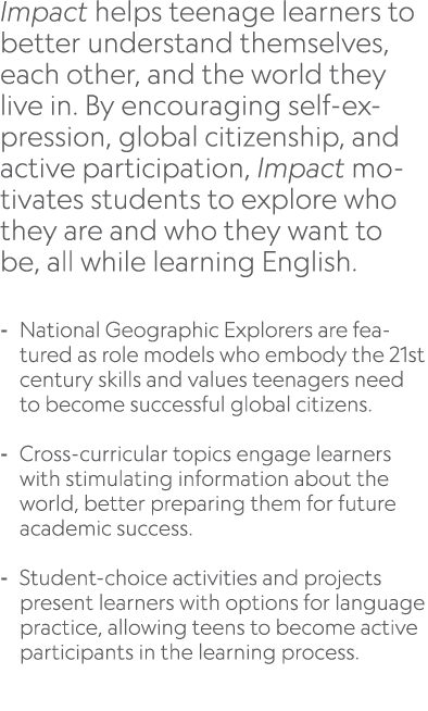 Impact helps teenage learners to better understand themselves, each other, and the world they live in. By encouraging...