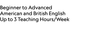  Beginner to Advanced American and British English Up to 3 Teaching Hours/Week 