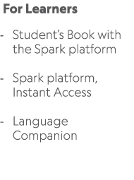  For Learners Student’s Book with the Spark platform Spark platform, Instant Access Language Companion 