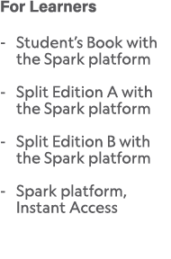 For Learners Student’s Book with the Spark platform Split Edition A with the Spark platform Split Edition B with the ...