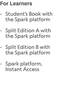 For Learners Student’s Book with the Spark platform Split Edition A with the Spark platform Split Edition B with the ...