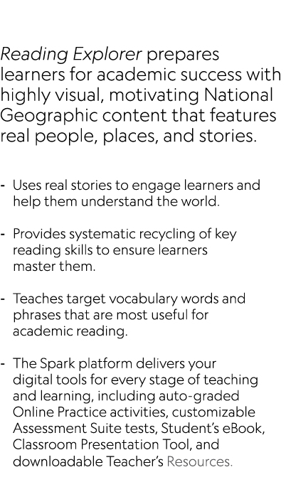  Reading Explorer prepares learners for academic success with highly visual, motivating National Geographic content t...