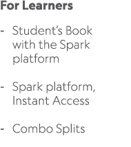 For Learners Student’s Book with the Spark platform Spark platform, Instant Access Combo Splits 