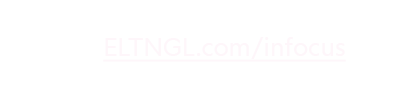 To subscribe to our blog, please go to ELTNGL.com/infocus 