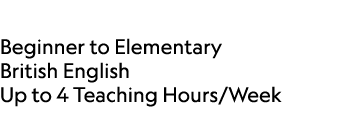  Beginner to Elementary British English Up to 4 Teaching Hours/Week 