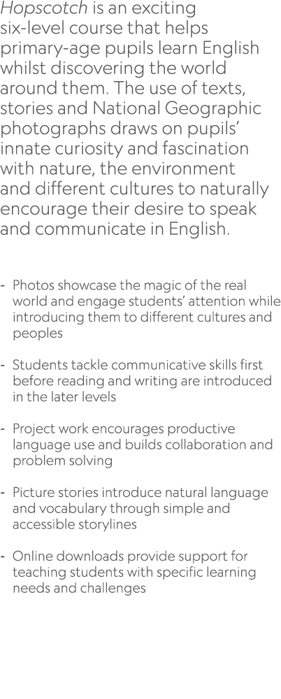 Hopscotch is an exciting six level course that helps primary age pupils learn English whilst discovering the world ar...