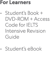 For Learners Student’s Book + DVD ROM + Access Code for IELTS Intensive Revision Guide Student’s eBook 