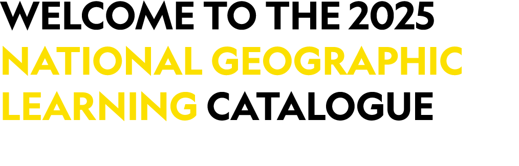 WELCOME to the 2025 National Geographic learning catalogue
