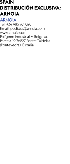SPAIN DISTRIBUCI N EXCLUSIVA: ARNOIA ARNOIA Tel: +34 986 761 020 Email: pedidos@arnoia.com www.arnoia.com Pol gono In...
