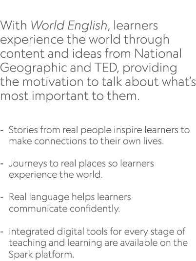  With World English, learners experience the world through content and ideas from National Geographic and TED, provid...