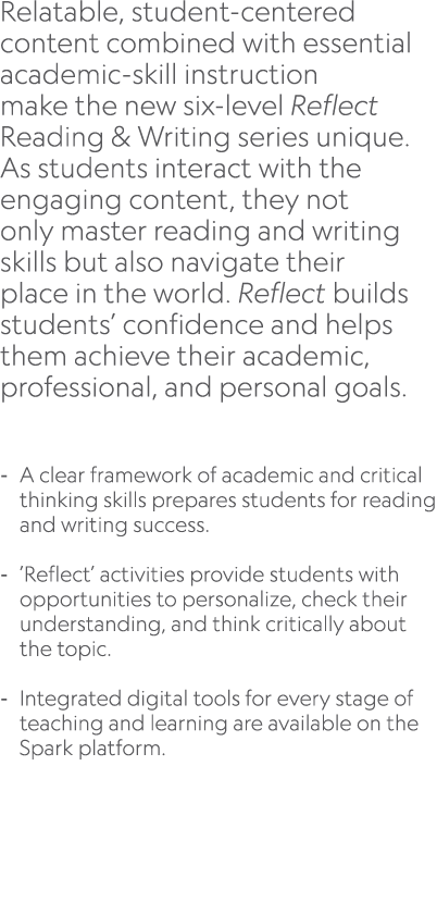 Relatable, student centered content combined with essential academic skill instruction make the new six level Reflect...