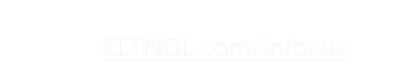 To subscribe to our blog, please go to ELTNGL.com/infocus 
