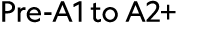 Pre A1 to A2+