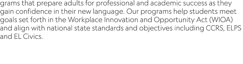 grams that prepare adults for professional and academic success as they gain confidence in their new language. Our pr...