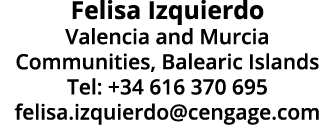 Felisa Izquierdo Valencia and Murcia Communities, Balearic Islands Tel: +34 616 370 695 felisa.izquierdo@cengage.com