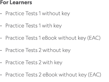 For Learners Practice Tests 1 without key Practice Tests 1 with key Practice Tests 1 eBook without key (EAC) Practice...