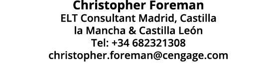 Christopher Foreman ELT Consultant Madrid, Castilla la Mancha & Castilla Le n Tel: +34 682321308 christopher.foreman@...