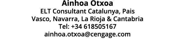 Ainhoa Otxoa ELT Consultant Catalunya, Pais Vasco, Navarra, La Rioja & Cantabria Tel: +34 618505167 ainhoa.otxoa@ceng...