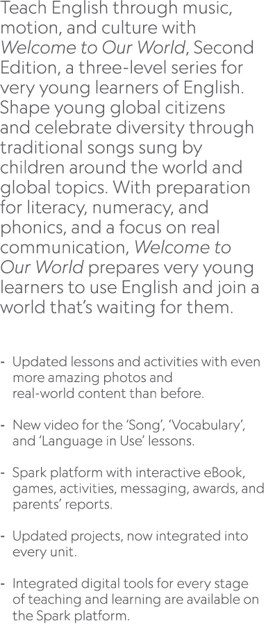 Teach English through music, motion, and culture with Welcome to Our World, Second Edition, a three level series for ...