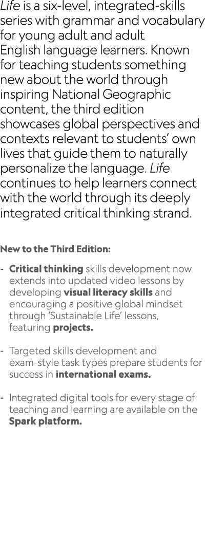 Life is a six level, integrated skills series with grammar and vocabulary for young adult and adult English language ...