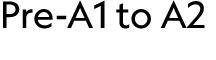 Pre A1 to A2 