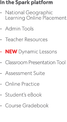 In the Spark platform National Geographic Learning Online Placement Admin Tools Teacher Resources NEW Dynamic Lessons...