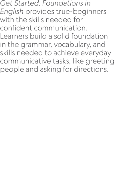 Get Started, Foundations in English provides true beginners with the skills needed for confident communication. Learn...