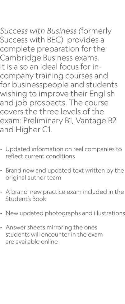  Success with Business (formerly Success with BEC) provides a complete preparation for the Cambridge Business exams. ...
