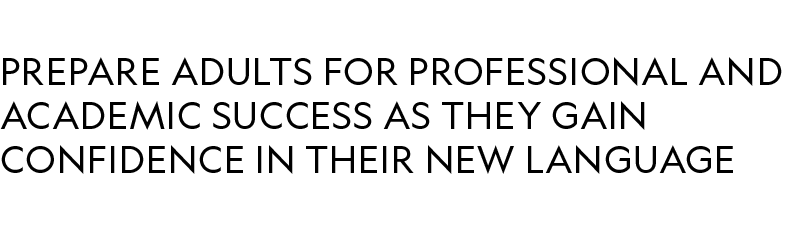 prepare adults for professional and academic success as they gain confidence in their new language 