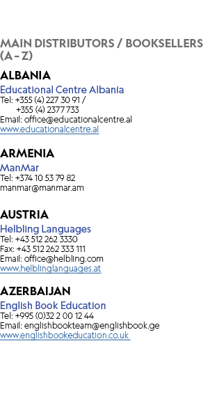 MAIN DISTRIBUTORS / BOOKSELLERS (A – Z) ALBANIA Educational Centre Albania Tel: +355 (4) 227 30 91 / +355 (4) 2377 73...