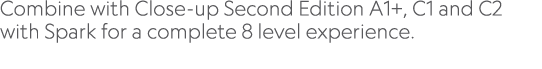 Combine with Close up Second Edition A1+, C1 and C2 with Spark for a complete 8 level experience.