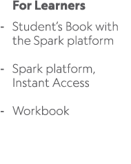 For Learners Student’s Book with the Spark platform Spark platform, Instant Access Workbook 