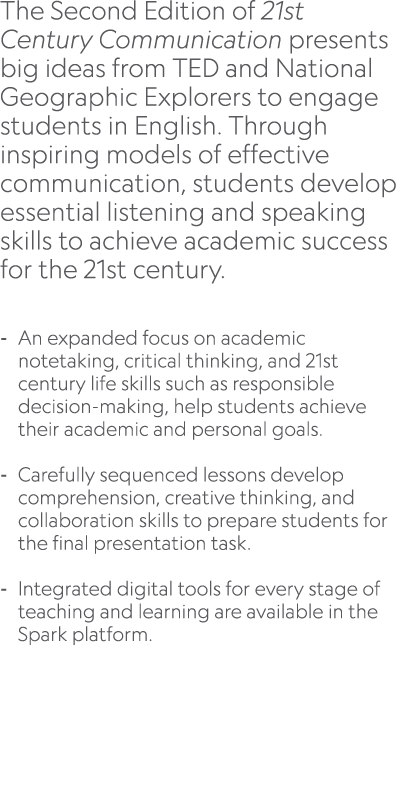 The Second Edition of 21st Century Communication presents big ideas from TED and National Geographic Explorers to eng...