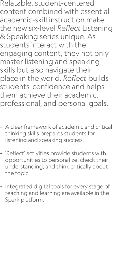 Relatable, student centered content combined with essential academic skill instruction make the new six level Reflect...