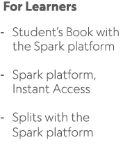  For Learners Student’s Book with the Spark platform Spark platform, Instant Access Splits with the Spark platform 