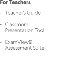 For Teachers Teacher’s Guide Classroom Presentation Tool ExamView® Assessment Suite 