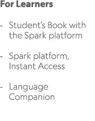 For Learners Student’s Book with the Spark platform Spark platform, Instant Access Language Companion 