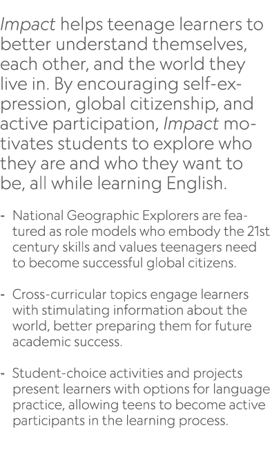  Impact helps teenage learners to better understand themselves, each other, and the world they live in. By encouragin...