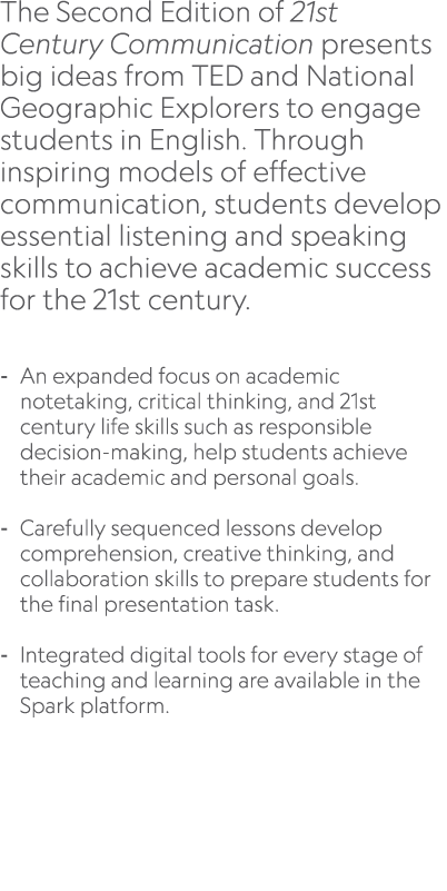 The Second Edition of 21st Century Communication presents big ideas from TED and National Geographic Explorers to eng...