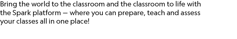 Bring the world to the classroom and the classroom to life with the Spark platform — where you can prepare, teach and...