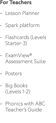 For Teachers Lesson Planner Spark platform Flashcards (Levels Starter 3) ExamView® Assessment Suite Posters Big Books...