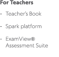 For Teachers Teacher’s Book Spark platform ExamView® Assessment Suite 