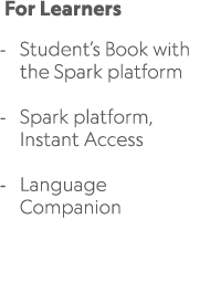  For Learners Student’s Book with the Spark platform Spark platform, Instant Access Language Companion 