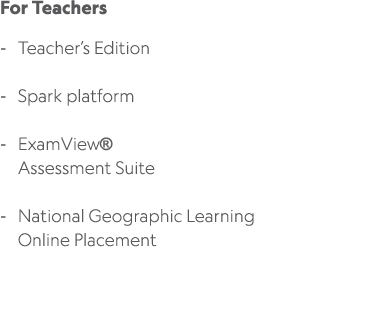 For Teachers Teacher’s Edition Spark platform ExamView® Assessment Suite National Geographic Learning Online Placement 